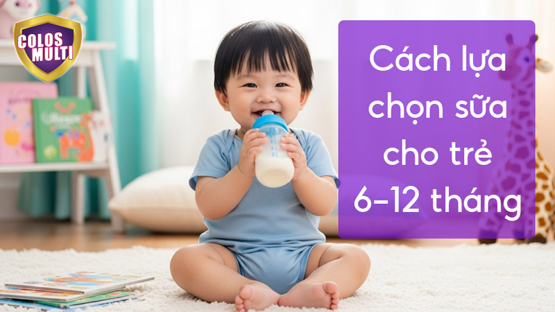 Cách lựa chọn sữa tốt nhất cho trẻ 6-12 tháng tuổi
